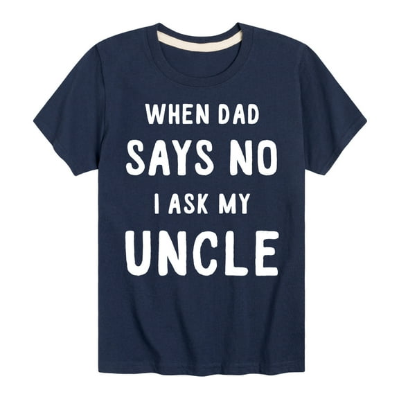 Instant Message - When Dad Says No I Ask My Uncle - Toddler And Youth Short Sleeve Graphic T-Shirt