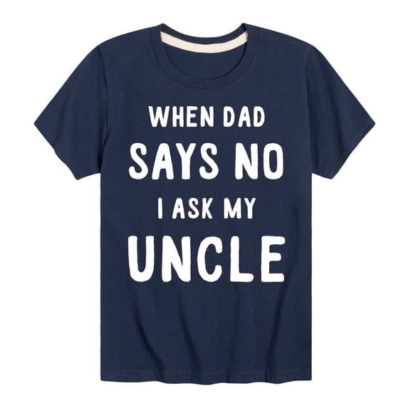Instant Message - When Dad Says No I Ask My Uncle - Toddler And Youth Short Sleeve Graphic T-Shirt