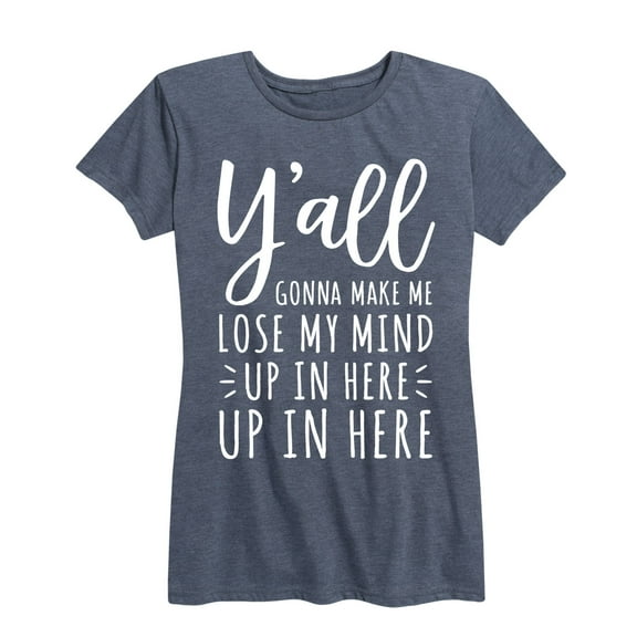 Instant Message - Y'all Gonna Make Me Lose My Mind - Women's Short Sleeve Graphic T-Shirt
