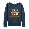 thumbnail image 1 of Instant Message - Yes I'm Always Right - Women's Lightweight French Terry Long Sleeve Shirt, 1 of 6