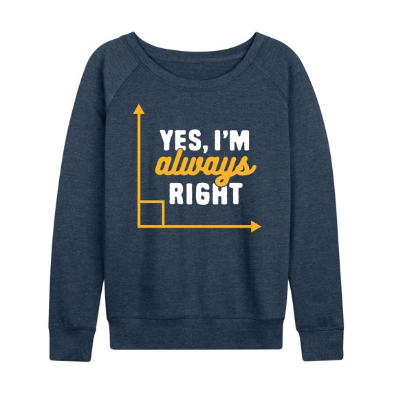 Instant Message - Yes I'm Always Right - Women's Lightweight French Terry Long Sleeve Shirt
