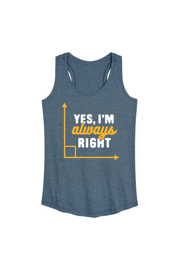 - Yes I'm Always Right - Women's Racerback Tank Top