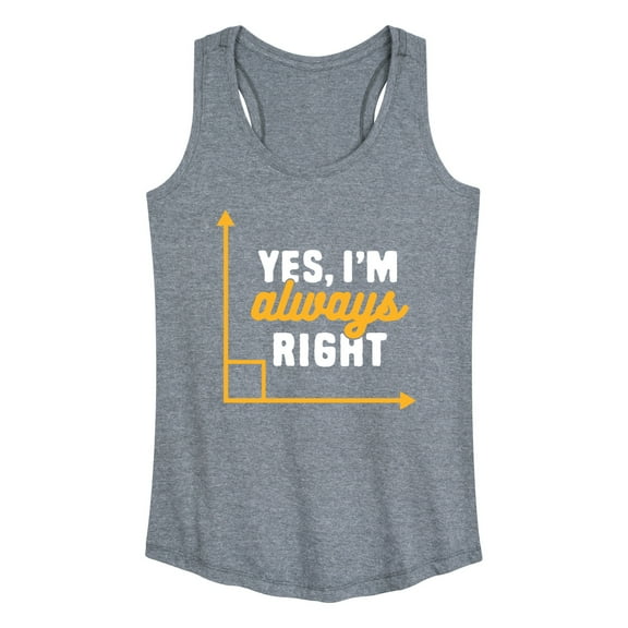 Instant Message - Yes I'm Always Right - Women's Racerback Tank Top