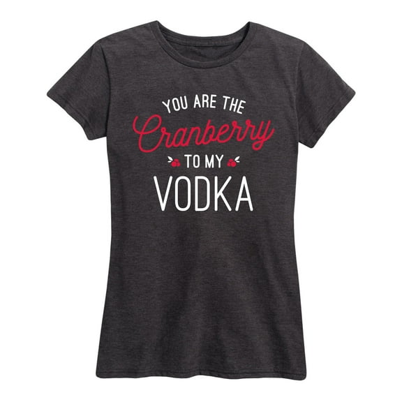 Instant Message - You Are The Cranberry To My Vodka - Women's Short Sleeve Graphic T-Shirt