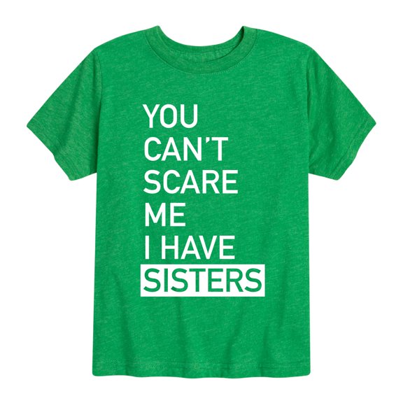 Instant Message - You Can't Scare Me I Have Sisters - Toddler Short Sleeve Tee