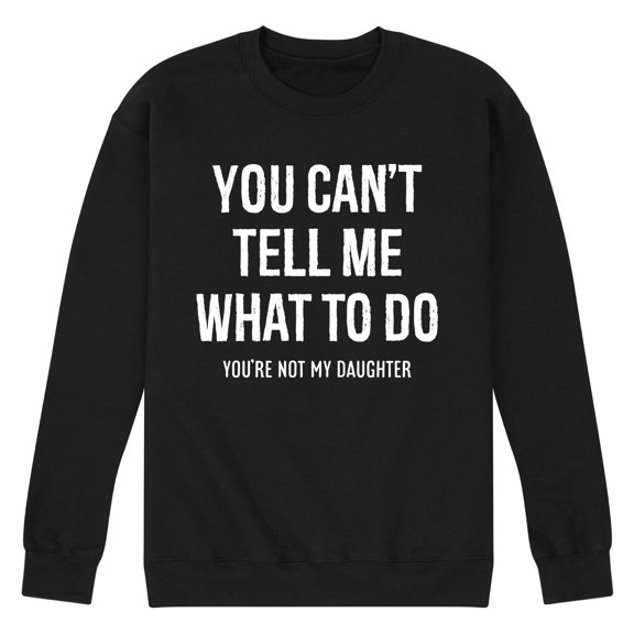 Instant Message - You Cant Tell Me What To Do - Men's Long Sleeve Crew Fleece Sweatshirt
