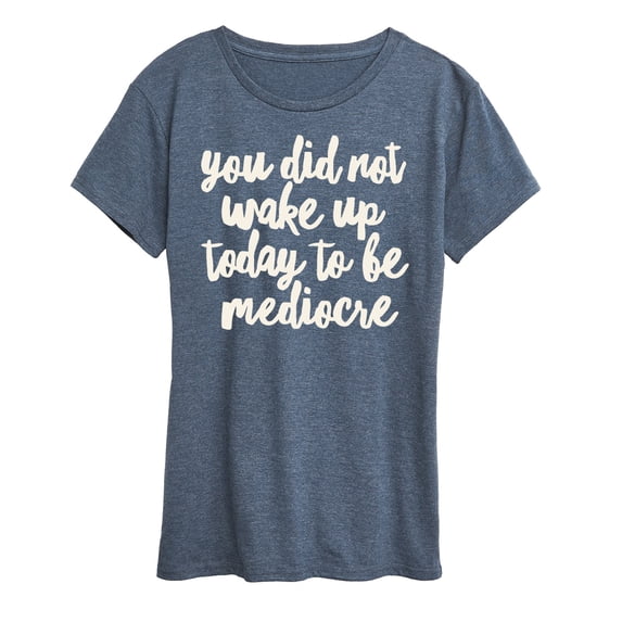 Instant Message - You Did Not Wake Up to be Mediocre - Women's Short Sleeve Graphic T-Shirt
