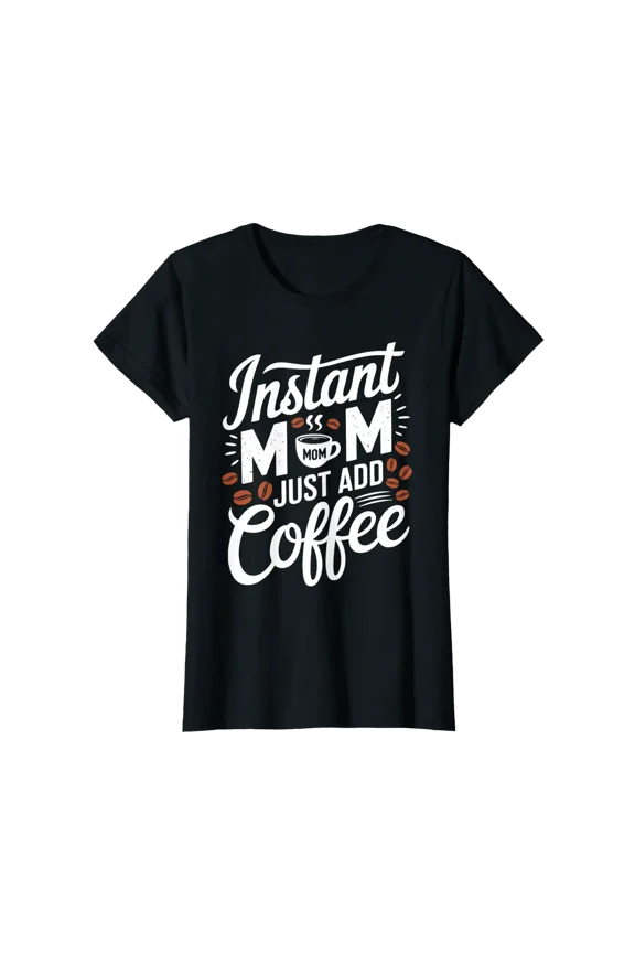 Instant Mom Just Add Coffee Lover Funny Saying Mother's Day T-Shirt