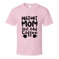 thumbnail image 1 of Instant Mom Just Add Coffee Tshirt Funny Tee For Mom T Shirt, 1 of 1