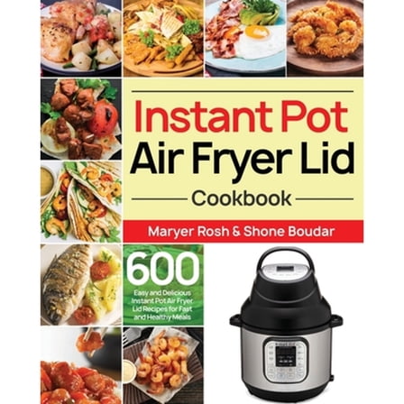 Pre-Owned Instant Pot Air Fryer Lid Cookbook: 600 Easy and Delicious Instant Pot Air Fryer Lid Recipes for Fast and Healthy Meals (Paperback) 1656906708 9781656906700