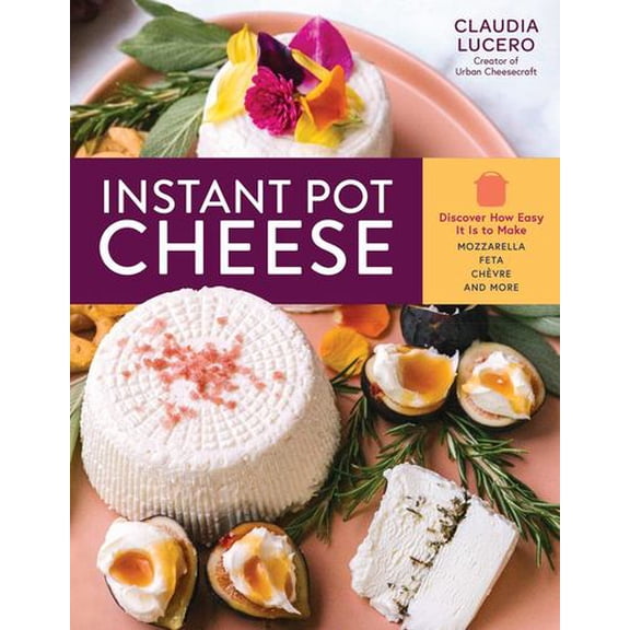 Pre-Owned Instant Pot Cheese: Discover How Easy It Is to Make Mozzarella, Feta, Chevre, and More (Paperback) 163586240X 9781635862409