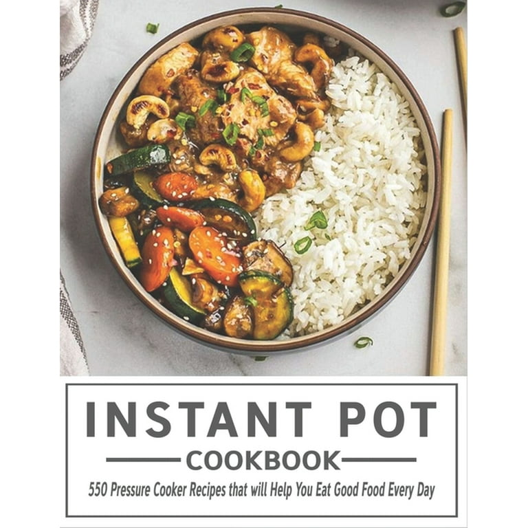 Instant Pot Cookbook 550 Pressure Cooker Recipes that will Help You Eat Good Food Every Day Paperback Walmart