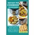 thumbnail image 1 of Instant Pot Cookbook For Beginners: A Complete Guide With Simple, Quick and Nutritious Instant Pot Recipes For Beginners And Advanced Users, (Paperback), 1 of 1