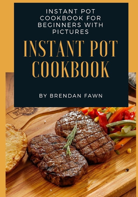Instant Pot Cookbook: Instant Pot Cookbook for Beginners with Pictures