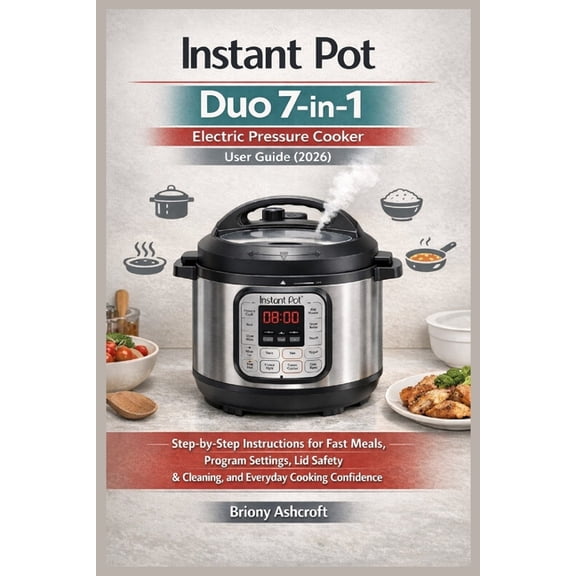 Instant Pot Duo 7-in-1 Electric Pressure Cooker User Guide (2026): Step-by-Step Instructions for Fast Meals, Program Set, (Paperback)