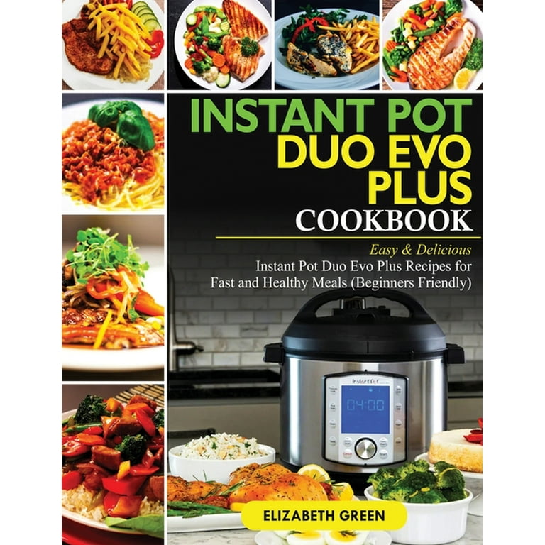 Instant Pot Duo Evo Plus Cookbook: Easy & Delicious Instant Pot Duo Evo  Plus Recipes For Fast And Healthy Meals (Beginners Friendly)