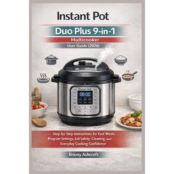 Instant Pot Duo Plus 9-in-1 Multicooker User Guide (2026): Step-by-Step Instructions for Fast Meals, Program Settings, L, (Paperback)