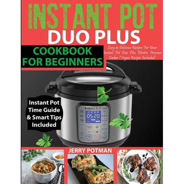 Instant Pot Duo Plus Cookbook 100 Easy Delicious Recipes For Your Instant Pot Duo Plus and Other Instant Pot Electric Pressure Cookers Vegan Recipes Included Paperback Walmart Business Supplies