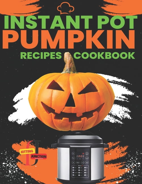 The Instant Pot Encyclopedia Instant Pot Pumpkin Recipes CookBook: Delicious Instant Pot Pumpkin Recipes for Every Occasion, Fast recipes for busy da, (Paperback)