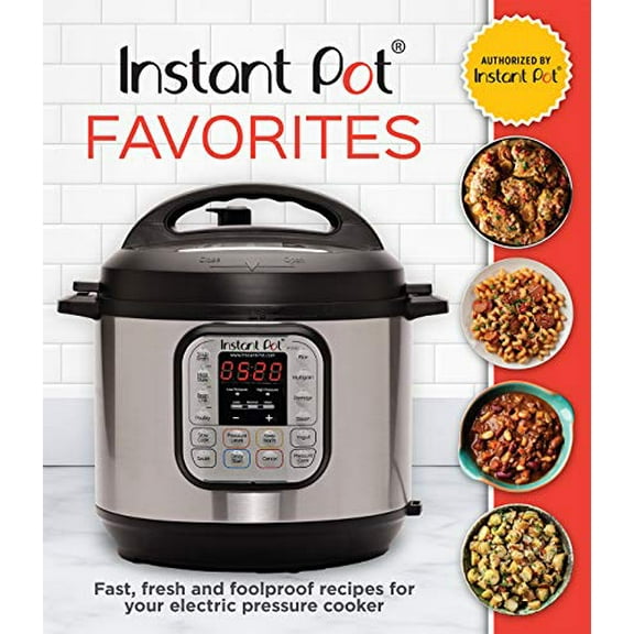 Pre-Owned Instant Pot Favorites: Fast, Fresh and Foolproof Recipes for Your Electric Pressure Cooker (Hardcover) 1640308245 9781640308244