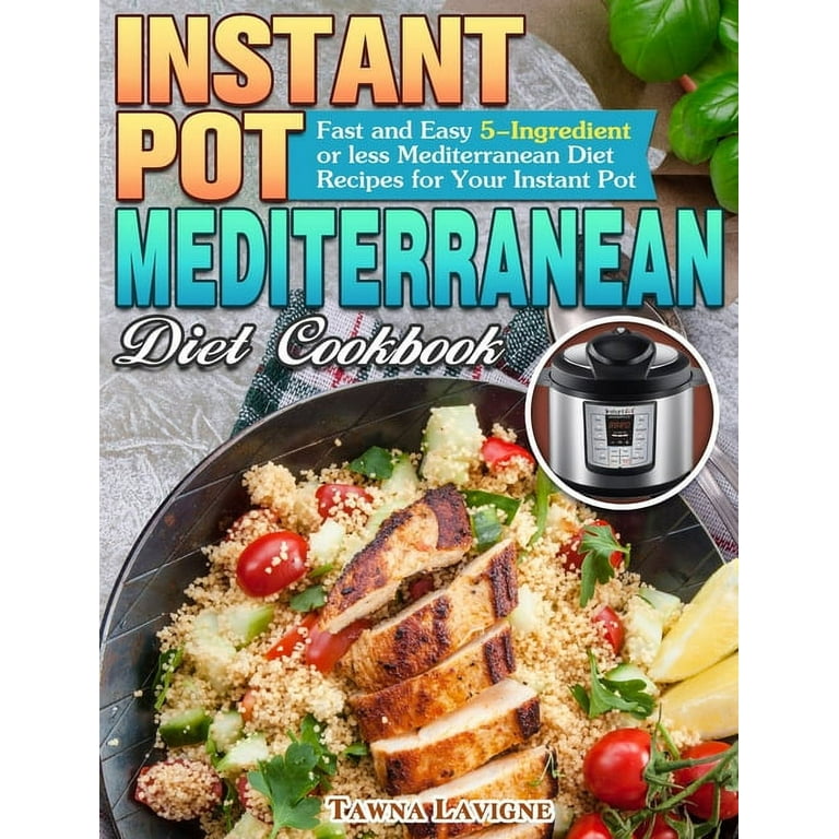 Instant Pot Mediterranean Diet Cookbook Fast and Easy 5 Ingredient or less Mediterranean Diet Recipes for Your Instant Pot Hardcover