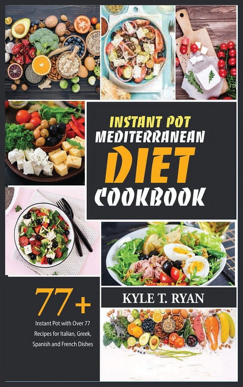 Instant Pot Mediterranean Diet Cookbook Instant Pot with Over 77 Recipes for Italian Greek Spanish and French Dishes Hardcover