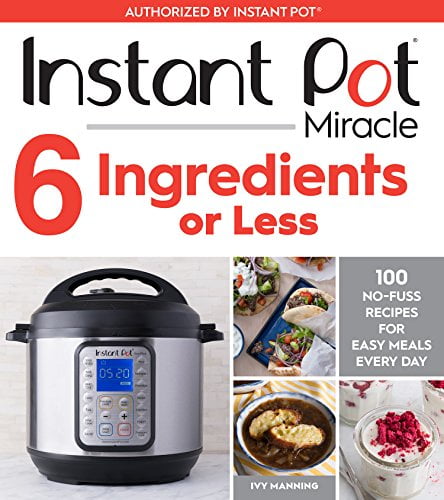 Pre-Owned Instant Pot Miracle 6 Ingredients or Less: 100 No-Fuss Recipes for Easy Meals Every Day (Paperback) 132855712X 9781328557124