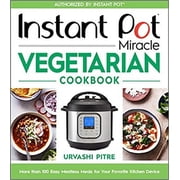 Instant Pot Miracle Vegetarian Cookbook More than 100 Easy Meatless Meals for Your Favorite Kitchen Device [Spiral-bound] Urvashi Pitre