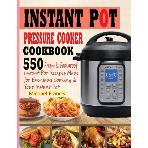 Instant Pot Pressure Cooker Cookbook: 55o Fresh & Foolproof Instant Pot Recipes Made for Everyday Cooking & Your, (Paperback)