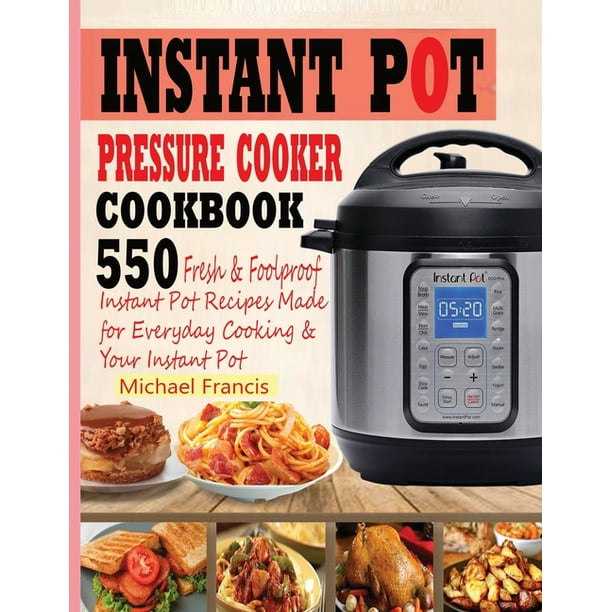 Instant Pot Pressure Cooker Cookbook: 55o Fresh & Foolproof Instant Pot Recipes Made for Everyday (Paperback) by Michael Francis
