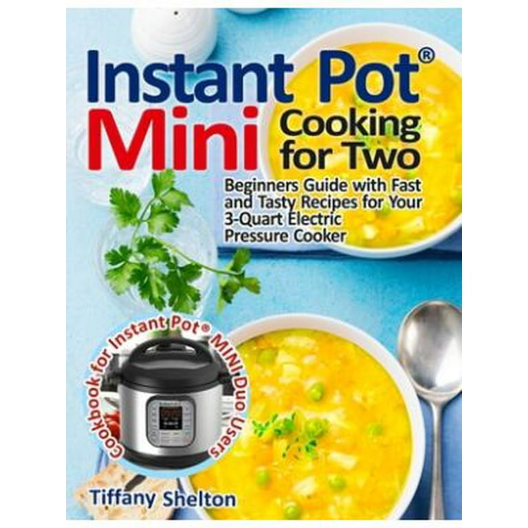Instant Pot(R) Mini Cooking for Two Beginners Guide with Fast