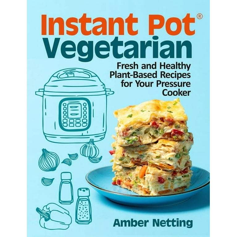 Instant Pot(R) Vegetarian: Fresh and Healthy Plant-Based Recipes