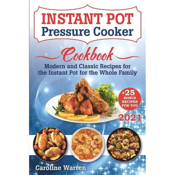 Instant Pot Pressure Cooker: Modern And Classic Recipes For The Instant Pot For The Whole Family
