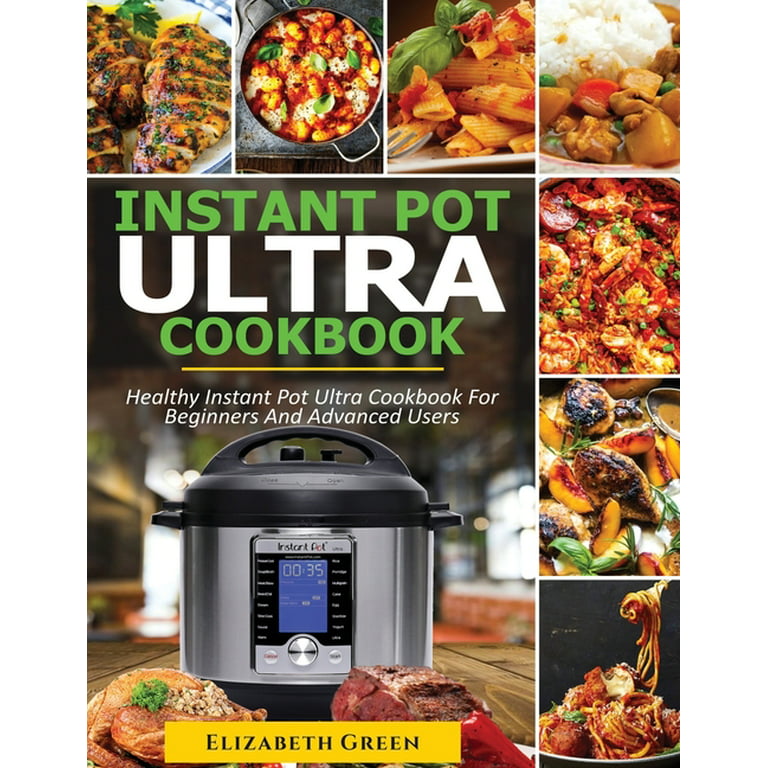 INSTANT POT ULTRA COOKBOOK: Healthy Instant Pot Ultra Recipe Book for Beginners and Advanced Users [Book]