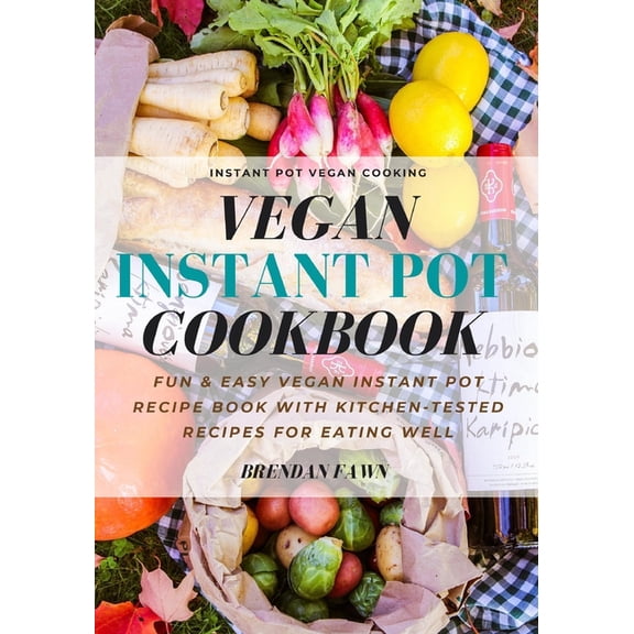 Instant Pot Vegan Cooking: Vegan Instant Pot Cookbook : Fun & Easy Vegan Instant Pot Recipe Book with Kitchen-Tested Recipes for Eating Well (Series #3) (Paperback)