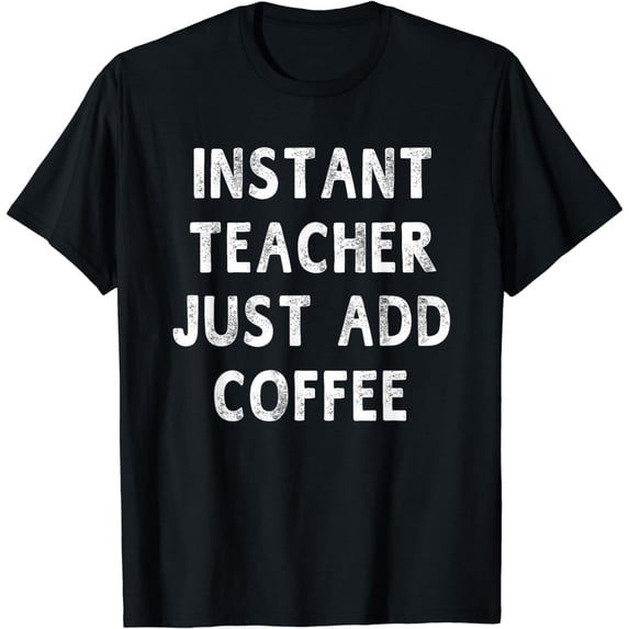 Instant Teacher Just Add Coffee Funny Teachers T-Shirt