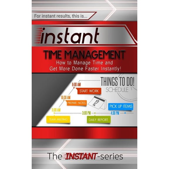 Instant Time Management: How to Manage Time and Get More Done Faster Instantly! (Paperback)