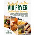 thumbnail image 1 of Instant Vortex Air Fryer Cookbook For Beginners : A Complete Guide with 200+ Scrumptious and Delicious Recipes to Cook From Instant Vortex Air Fryer and 30 day Meal Plan To Make A Healthy Routine (Paperback), 1 of 1