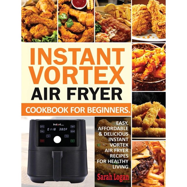 Instant Vortex Air Fryer Cookbook For Beginners Easy, Affordable