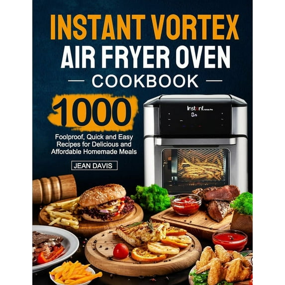 Instant Vortex Air Fryer Oven Cookbook: 1000 Foolproof, Quick and Easy Recipes for Delicious and Affordable Homemade Meals (Paperback)