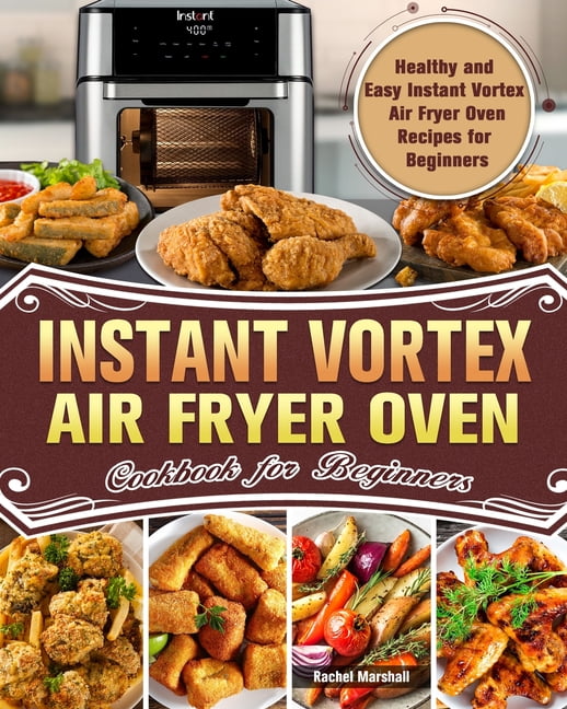 Instant Vortex Air Fryer Oven Cookbook for Beginners Healthy and Easy Instant Vortex Air Fryer