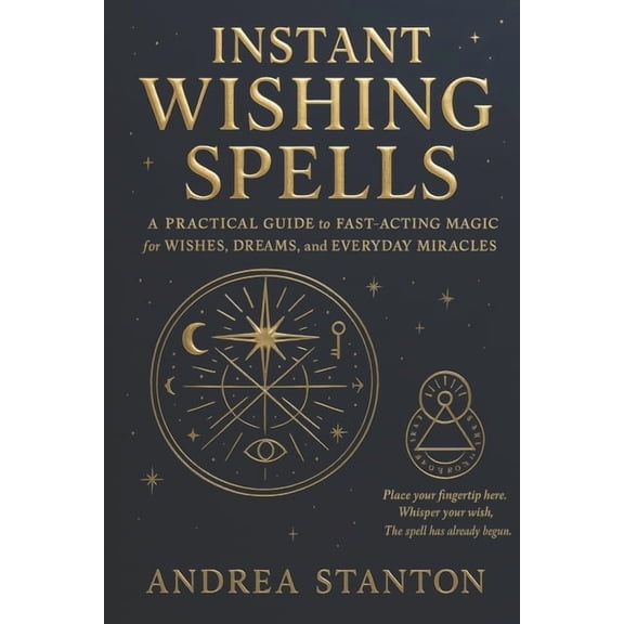 Andrea Witchcraft Instant Wishing Spells: A Practical Guide to Fast-Acting Magic for Wishes, Dreams, and Everyday Miracles, Book 5, (Paperback)