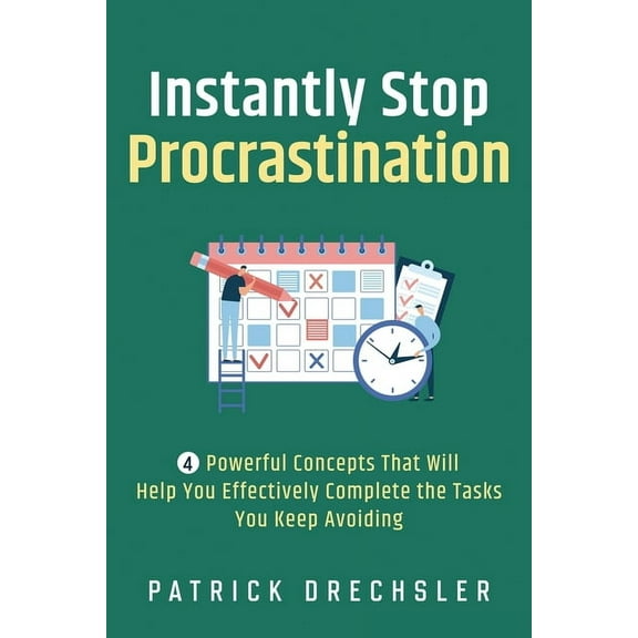 Instantly Stop Procrastination: 4 Powerful Concepts That Will Help You Effectively Complete the Tasks You Keep Avoiding, (Paperback)