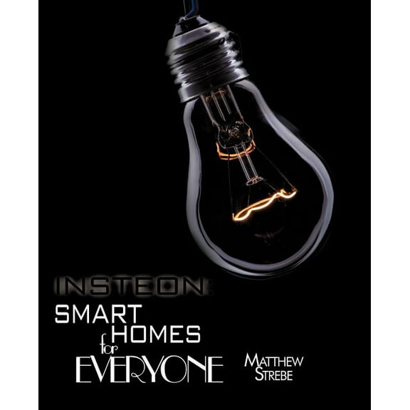 Insteon: Smarthomes for Everyone: The Do-It-Yourself Home Automation Technology (Paperback) by Matthew Strebe