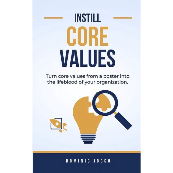 Instill Core Values: Turn core values from a poster into the lifeblood of your organization. (Paperback)