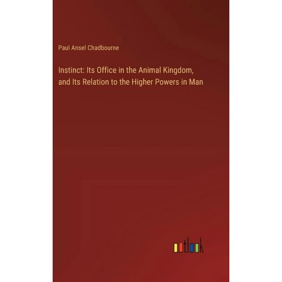 Instinct: Its Office in the Animal Kingdom, and Its Relation to the Higher Powers in Man (Hardcover)