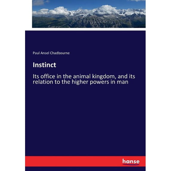 Instinct: Its office in the animal kingdom, and its relation to the higher powers in man, (Paperback)