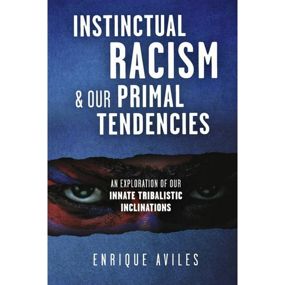 Instinctual Racism & Our Primal Tendencies : An Exploration of Our Innate Tribalistic Inclinations (Paperback)