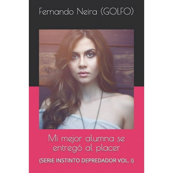 Instinto Depredador: Mi mejor alumna se entreg al placer : (serie Instinto Depredador Vol. I) (Series #1) (Paperback)