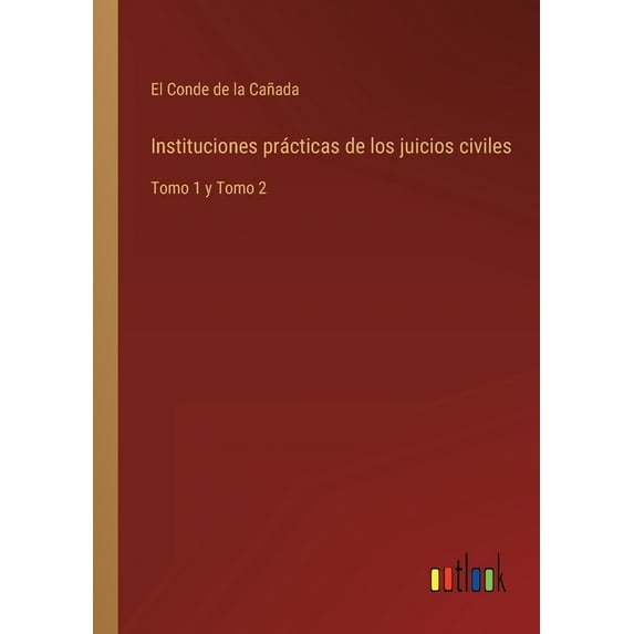 Instituciones prácticas de los juicios civiles : Tomo 1 y Tomo 2 (Paperback)